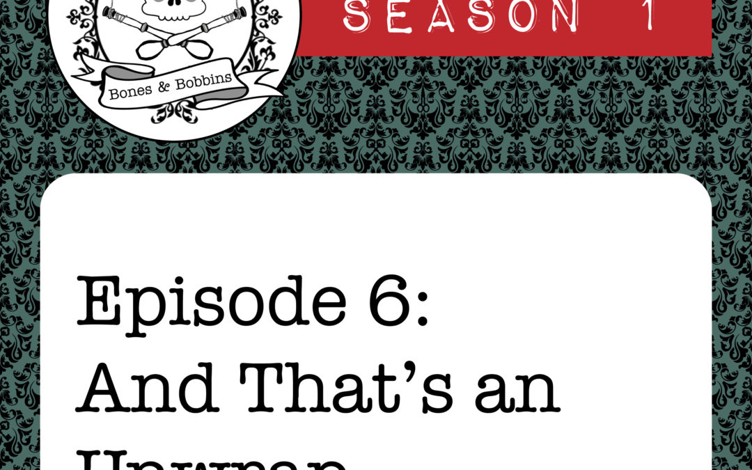 The Bones & Bobbins Podcast, Season 1, Episode 06: And That’s an Unwrap