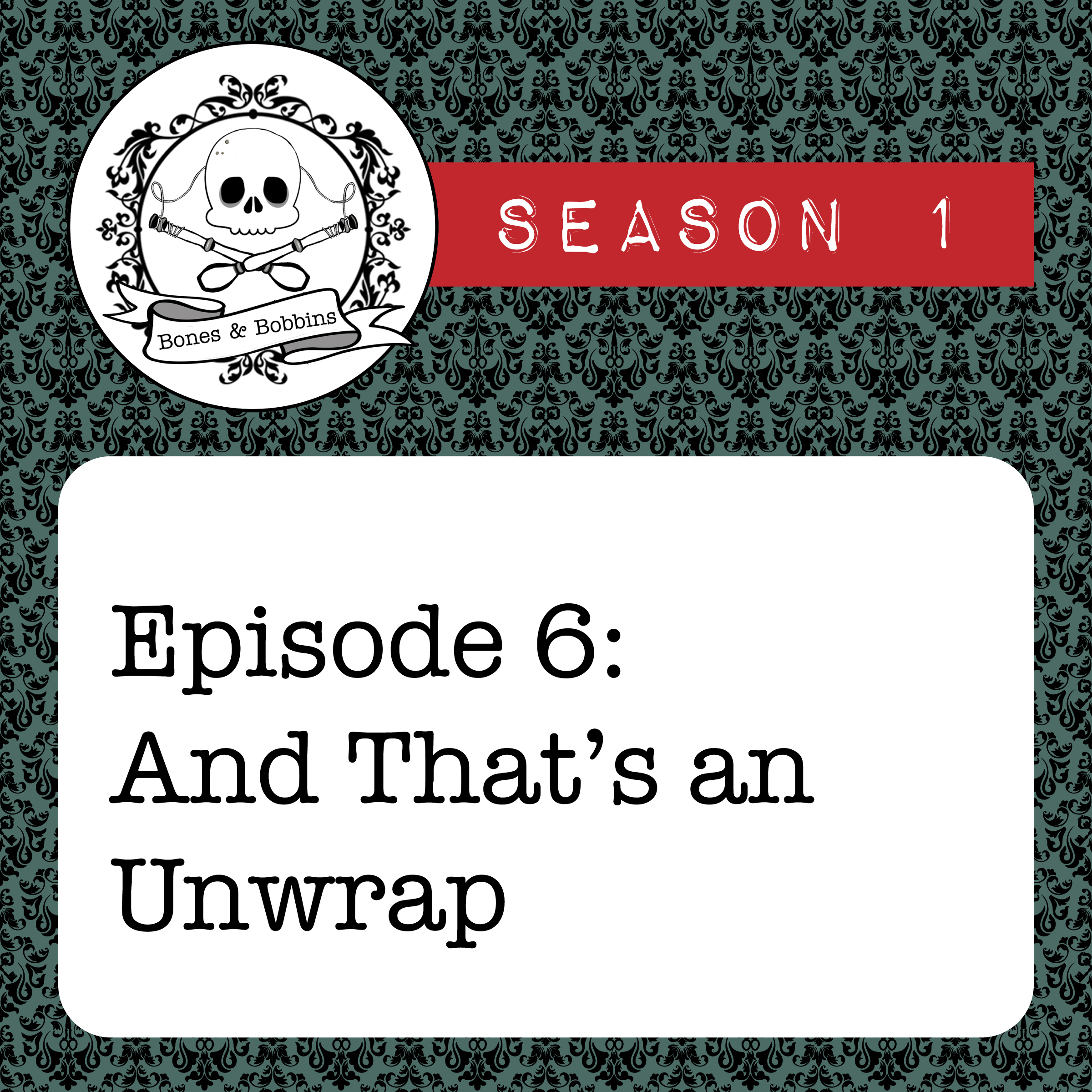 bones_and_bobbins_square_S01E06 The Bones and Bobbins Podcast, Season 1, Episode 06: And That’s an Unwrap