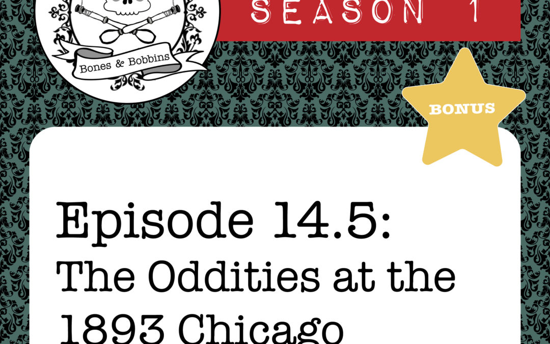The Bones & Bobbins Podcast, Season 1, Episode 14.5: Halloween Bonus: The Oddities at the 1893 Chicago World’s Fair