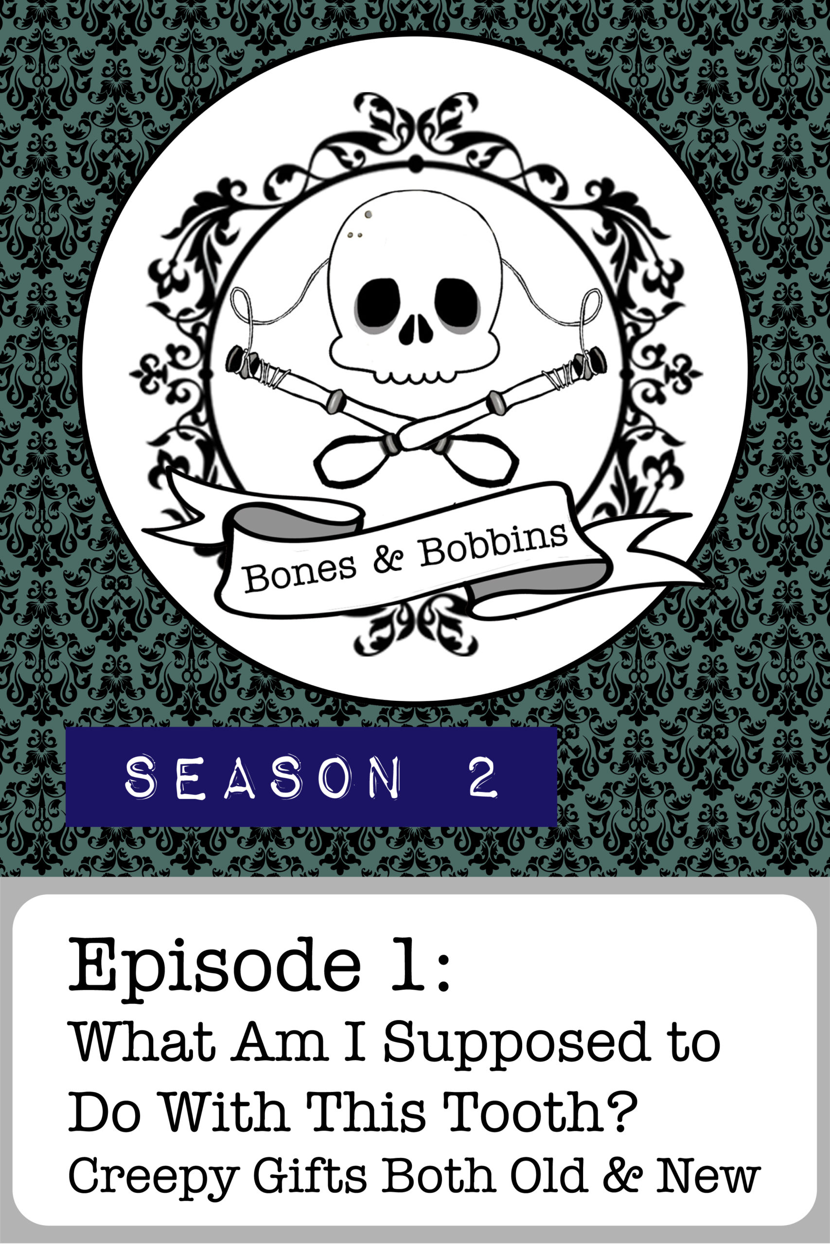 bones_and_bobbins_tall_S02E01 The Bones & Bobbins Podcast, Season 2, Episode 01: What Am I Supposed to Do With This Tooth? Creepy Gifts Both Old and New