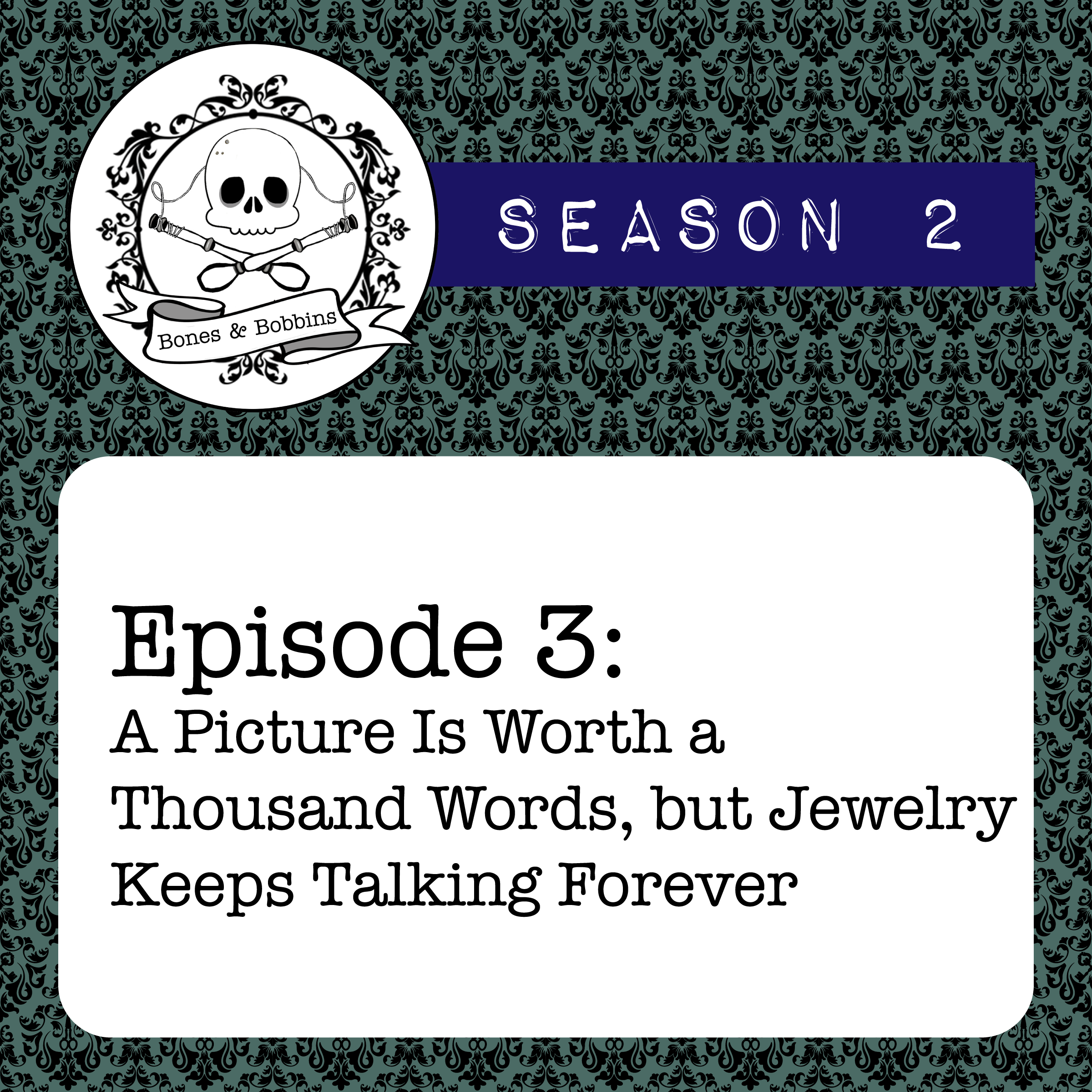 bones_and_bobbins_square_S02E03 The Bones & Bobbins Podcast, Season 2, Episode 03: A Picture Is Worth a Thousand Words, but Jewelry Keeps Talking Forever