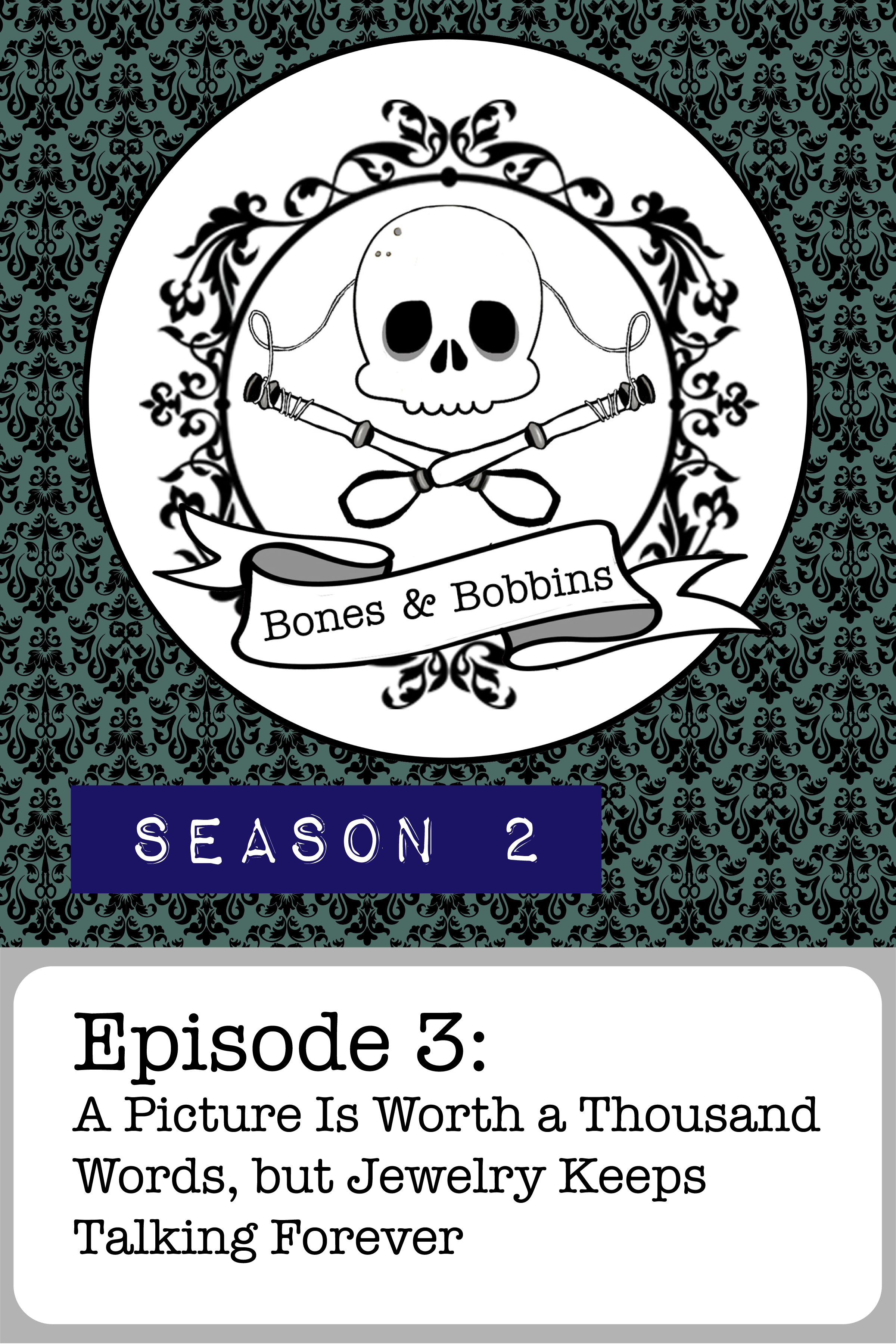bones_and_bobbins_tall_S02E03 The Bones & Bobbins Podcast, Season 2, Episode 03: A Picture Is Worth a Thousand Words, but Jewelry Keeps Talking Forever